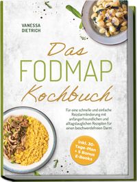 Das FODMAP Kochbuch: Für eine schnelle und einfache Reizdarmlinderung mit anfängerfreundlichen und alltagstauglichen Rezepten für einen beschwerdefreien Darm - inkl. 30-Tage-Plan + 5 Bonus E-Books