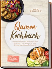 Quinoa Kochbuch: Die leckersten Quinoa Rezepte für jeden Geschmack und Anlass – für mehr Energie, proteinreich & glutenfrei – inkl. Quinotto, Brotrezepten uvm.