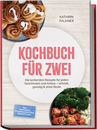 Kochbuch für zwei: Die leckersten Rezepte für jeden Geschmack und Anlass – schnell, günstig & ohne Reste – inkl. Dumplings, Flammkuchen, Dips, Desserts uvm.