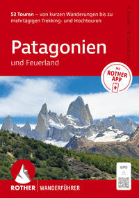 ROTHER Wanderführer Patagonien und Feuerland. 53 Touren von kurzen Wanderungen bis zu mehrtägigen Trekking- und Hochtouren