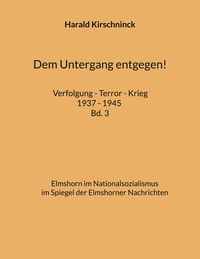 Dem Untergang entgegen! Verfolgung - Terror - Krieg 1937 - 1945 Bd. 3