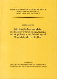Bayerische Akademie der Wissenschaften Philosophisch-historische... / Religiöses Denken in dinglicher und bildlicher Überlieferung Alteuropas aus der Spätbronze und frühen Eisenzeit (9.-6. Jahrhundert v. Chr.Geb.)