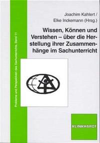 Wissen, Können und Verstehen - über die Herstellung ihrer Zusammenhänge im Sachunterricht