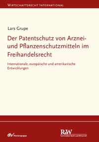 Der Patentschutz von Arznei- und Pflanzenschutzmitteln im Freihandelsrecht