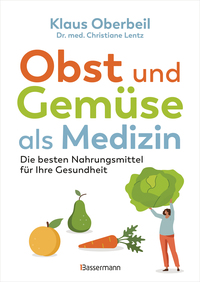 Obst und Gemüse als Medizin. Die besten Nahrungsmittel für Ihre Gesundheit