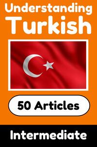 Understanding Turkish | Learn Turkish language with 50 Interesting Articles About Countries, Health, Languages and More