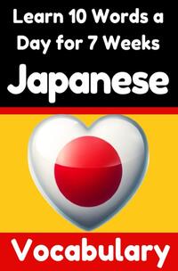 Japanese Vocabulary Builder: Learn 10 Japanese Words a Day for 7 Weeks | The Daily Japanese Challenge