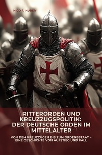 Ritterorden und Kreuzzugspolitik: Der Deutsche Orden im Mittelalter