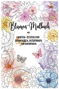 Blumen-Mandalas zum Ausmalen: Kreatives Malbuch für Erwachsene, Ausmalbuch, Garten Zitate, 40 Mandalas: 40 wunderschöne Mandalas mit inspirierenden