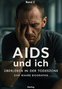 AIDS und ich I Überleben in der Todeszone I Eine wahre Biographie Band 2