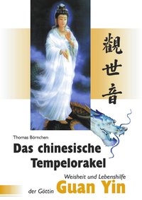 Das chinesische Tempelorakel - Weisheit und Lebenshilfe der Göttin Guan Yin