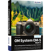 OM System OM-5 Mark II - Das umfangreiche Praxisbuch zu Ihrer Kamera