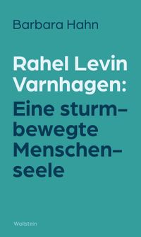 Rahel Levin Varnhagen: Eine sturmbewegte Menschenseele