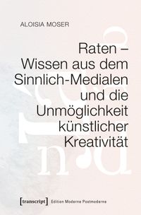 Raten – Wissen aus dem Sinnlich-Medialen und die Unmöglichkeit künstlicher Kreativität