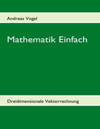 Mathematik Einfach: Dreidimensionale Vektorrechnung