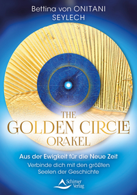 The Golden Circle – Orakel - Aus der Ewigkeit für die Neue Zeit – Verbinde dich mit den größten Seelen der Geschichte