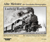 Alte Meister der Eisenbahn-Photographie: Ludwig Rotthowe