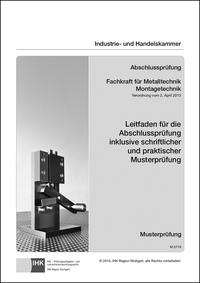 Leitfaden für die Abschlussprüfung inklusive schriftlicher und praktischer Musterprüfung - Fachkraft für Metalltechnik Montagetechnik (0716)