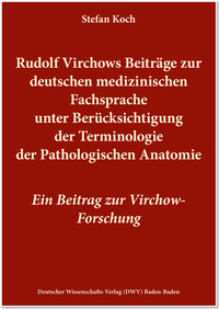 Rudolf Virchows Beiträge zur deutschen medizinischen Fachsprache unter Berücksichtigung der Terminologie der Pathologischen Anatomie