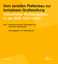 Vom seriellen Plattenbau zur komplexen Großsiedlung. Industrieller Wohnungsbau in der DDR 1953 –1990