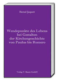 Wendepunkte des Lebens bei Gestalten der Kirchengeschichte von Paulus bis Romero