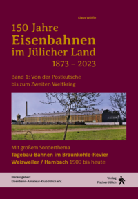 150 Jahre Eisenbahnen im Jülicher Land - Band 1: Von der Postkutsche bis zum Zweiten Weltkrieg