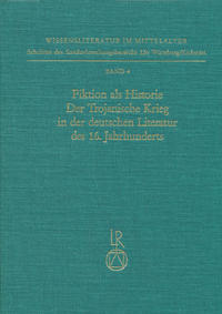 Fiktion als Historie. Der Trojanische Krieg in der deutschen Literatur des 16. Jahrhunderts