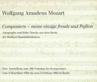 Wolfgang Amadeus Mozart. »Componiern – meine einzige Freude und Paßion«