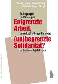 Entgrenzte Arbeit, (un-)begrenzte Solidarität?