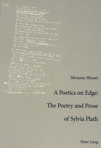 A Poetics on Edge: - The Poetry and Prose of Sylvia Plath