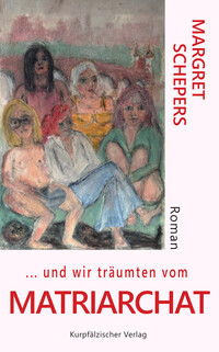 und wir träumten vom Matriarchat