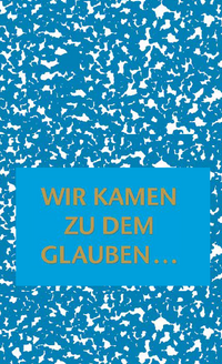 Wir kamen zu dem Glauben