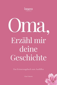 Oma, erzähl mir deine Geschichte: Das Erinnerungsbuch zum Ausfüllen