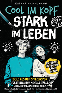 Das wertvollste Teenager-Buch für Mädchen & Jungs ab 13 | Cool im Kopf - Stark im Leben | Tools aus dem Spitzensport für Stressabbau, mentale Stärke, Selbstbewusstsein & Fokus