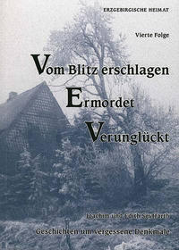 Vom Blitz erschlagen - Ermordet - Verunglückt. Geschichten um vergessene Denkmale
