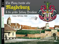 Ein Gang durchs alte Magdeburg & die größte Festung Preußens Fotos 1870 - 1890
