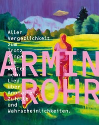 Armin Rohr | Aller Vergeblichkeit zum Trotz singe ich weiter mein Lied. Über Anomalien, Zufälle und Wahrscheinlichkeiten.