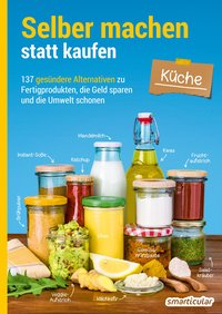 Selber machen statt kaufen – Küche - 2. Auflage, aktualisierte, erweiterte Ausgabe