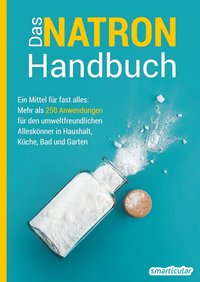 Das Natron-Handbuch - über 250 Tipps und Rezepte mit Natriumhydrogencarbonat, der gesunden, ökologischen und günstigen Alternative für deinen Haushalt. Tipps gegen Geruch, Grauschleier und viel mehr!