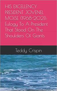 HIS EXCELLENCY PRESIDENT JOVENEL MOïSE (1968-2021): Eulogy To A President That Stood On The Shoulders Of Giants (English Edition)