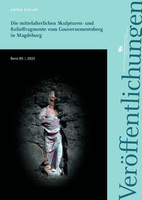 Die mittelalterlichen Skulpturen- und Relieffragmente vom Gouvernementsberg in Magdeburg (Veröffentlichungen des Landesamtes für Denkmalpflege und Archäologie Sachsen-Anhalt 85)