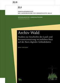 Archiv Wald Studien zur Geschichte der Land- und Ressourcennutzung im östlichen Harz auf der Basis digitaler Geländedaten (Forschungsberichte des Landesmuseums für Vorgeschichte Halle 21)