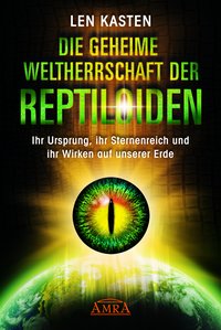 DIE GEHEIME WELTHERRSCHAFT DER REPTILOIDEN: Ihr Ursprung, ihr Sternenreich und ihr Wirken auf unserer Erde