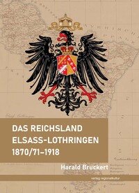 Das Reichsland Elsaß-Lothringen 1870/71–1918