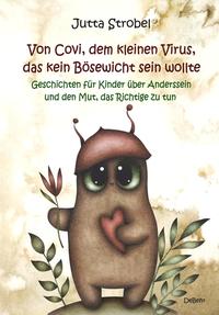 Von Covi, dem kleinen Virus, das kein Bösewicht sein wollte - Geschichten für Kinder über Anderssein und dem Mut, das Richtige zu tun