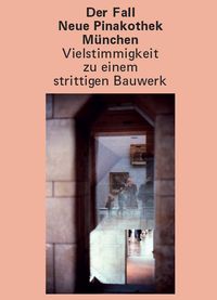 Der Fall Neue Pinakothek München – Vielstimmigkeit zu einem strittigen Bauwerk