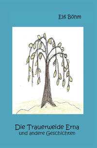 Die Trauerweide Erna und andere Geschichten