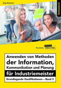 Anwenden von Methoden der Information, Kommunikation und Planung für Industriemeister Übungsbuch