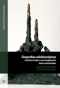 Geografías caleidoscópicas : América Latina y sus imaginarios intercontinentales