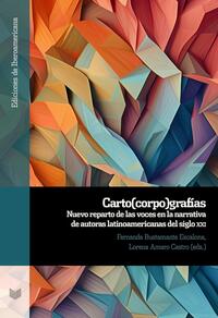 Carto(corpo)grafías : nuevo reparto de las voces en la narrativa de autoras latinoamericanas del siglo XXI